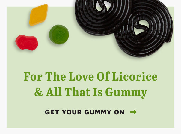 For the love of licorice and all that is gummy. Click here to get your gummy on